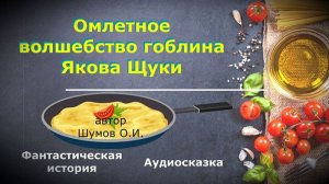 Фантастическая история ✨ Омлетное волшебство гоблина Якова Щуки ✨ Аудиосказка