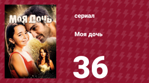 Моя дочь 36 серия (сериал, 2018)