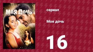 Моя дочь 16 серия (сериал, 2018)
