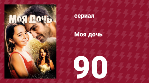 Моя дочь 90 серия (сериал, 2018)