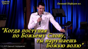 "Когда поступая по Божьему Слову, ты нарушаешь Божью волю" Евгений Нефёдов мл. Церковь Христа