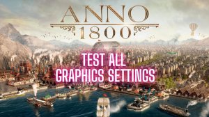 Оптимизация Anno 1800: правда без прикрас + лучшие настройки