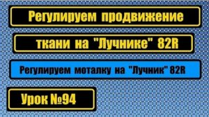 094 Настраиваем правильное продвижение ткани на машине Лучник 82R Настраиваем моталку