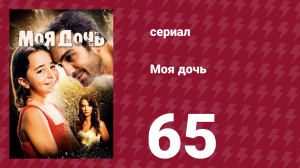 Моя дочь 65 серия (сериал, 2018)