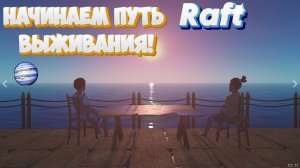 Raft:Начнём наше выживание на плоту !Часть-1.