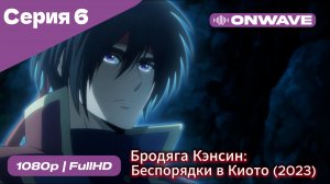 Бродяга Кэнсин: Беспорядки в Киото (2023) - 2 сезон 6 Серия  [OnWave]