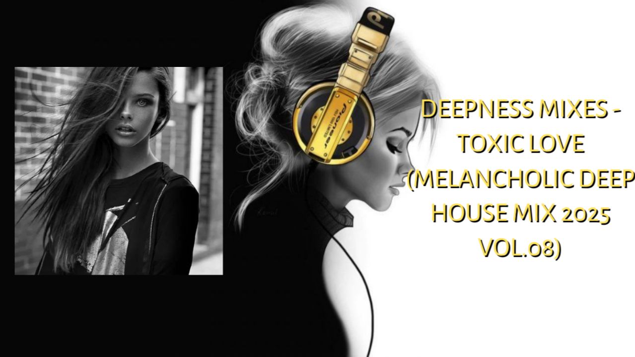 Deepness Mixes - Toxic Love (Melancholic Deep House Mix 2025 Vol.08)