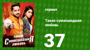 Такая сумасшедшая любовь 37 серия (сериал, 2017)