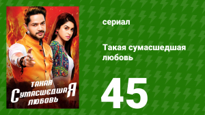 Такая сумасшедшая любовь 45 серия (сериал, 2017)