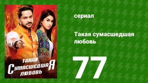 Такая сумасшедшая любовь 77 серия (сериал, 2017)