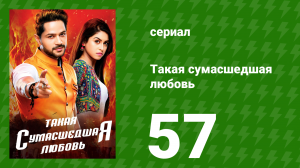 Такая сумасшедшая любовь 57 серия (сериал, 2017)