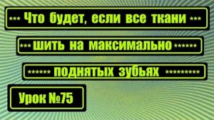 075 Что будет если шить любые ткани на максимально поднятых зубьях