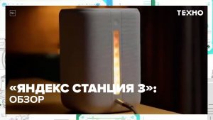 Чем «Яндекс Станция 3» отличается от предыдущих версий? | Техно — Москва 24 | Контент