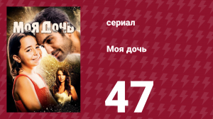 Моя дочь 47 серия (сериал, 2018)
