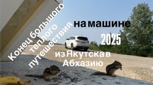 Якутск- Абхазия на машине 2025. Заключительная часть.