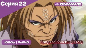 Бродяга Кэнсин (2023) - 22 Серия  [OnWave]