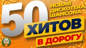50 ХИТОВ В ДОРОГУ ❂ НОВАЯ ДИСКОТЕКА ШАНСОНА ❂ ПЕСНИ ДЛЯ ХОРОШЕГО НАСТРОЕНИЯ ❂ 2026