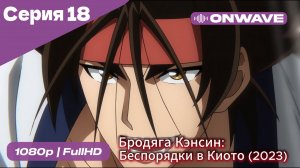 Бродяга Кэнсин: Беспорядки в Киото (2023) - 2 сезон 18 Серия  [OnWave]
