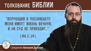 "Верующий в Пославшего Меня...на суд не приходит" (Ин. 5:24). Священник Валерий Духанин