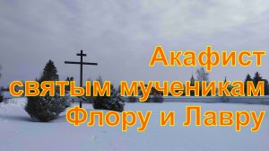 Акафист святым мученикам Флору и Лавру