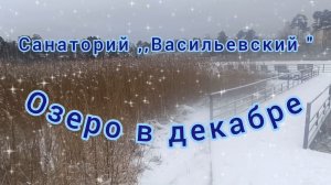 САНАТОРИЙ,,ВАСИЛЬЕВСКИЙ".ОЗЕРО В ДЕКАБРЕ