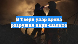 В Твери удар дрона разрушил цирк-шапито