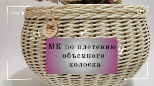 Бесплатный МК как сплести объёмный колосок в три этапа из ротанга