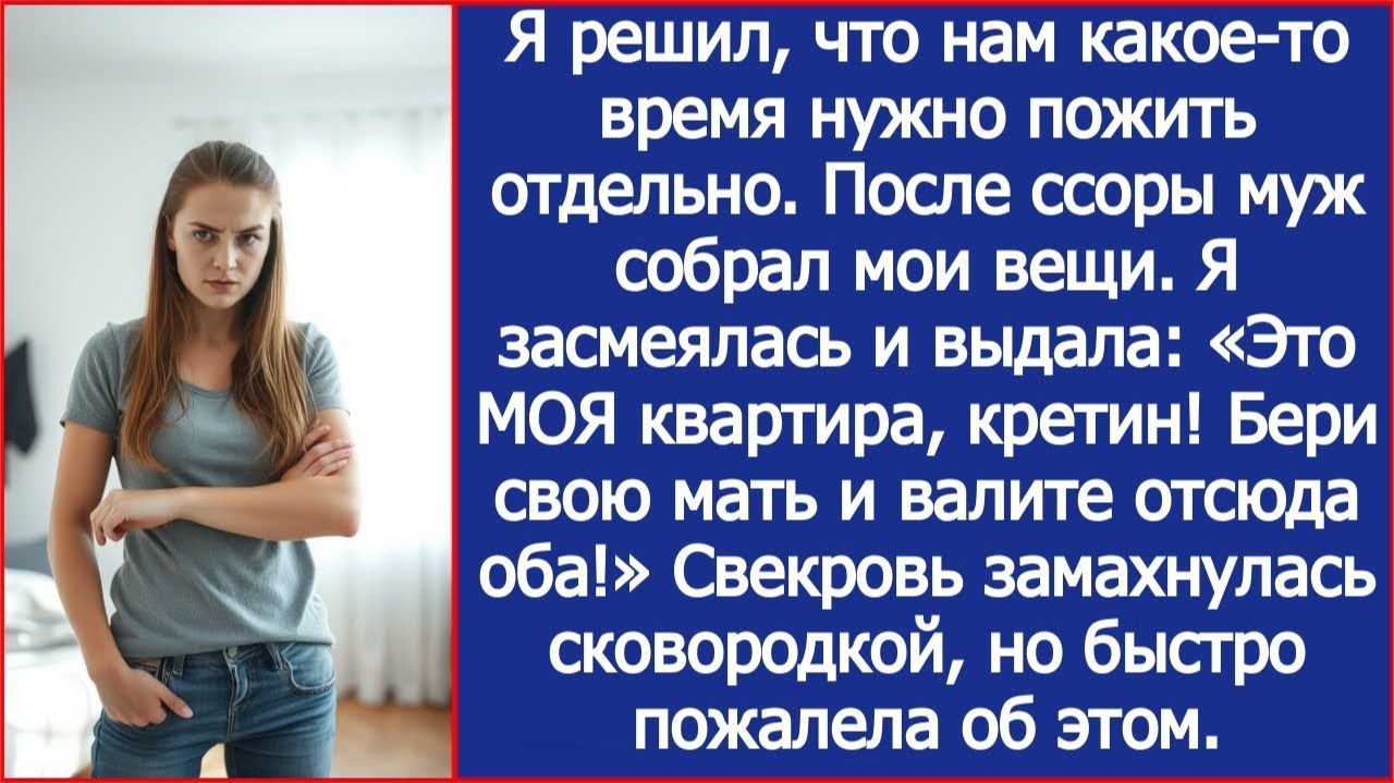 Я решил, что нам нужно пожить отдельно. После ссоры муж собрал мои вещи. Но это была моя квартира. смотреть онлайн