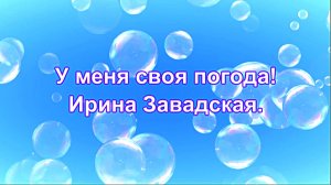 У меня своя погода.Ирина Завадская.