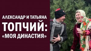 Александр и Татьяна Топчий: «Моя династия»