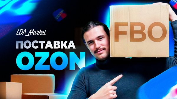 Как сделать поставку FBO на Ozon? Подробно поставка товара ФБО на Озон.