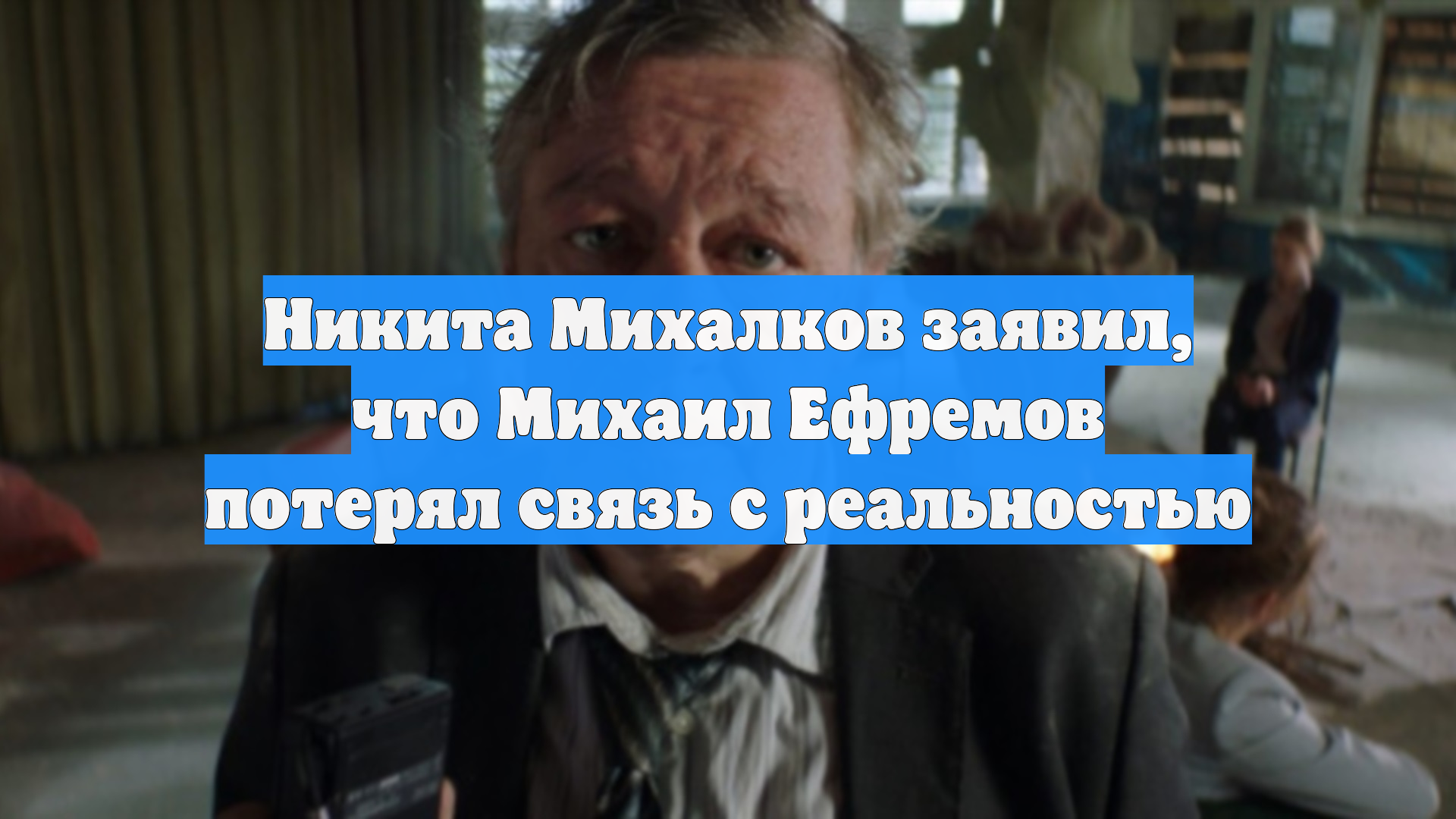 Никита Михалков заявил, что Михаил Ефремов потерял связь с реальностью