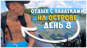 ОТДЫХ С ПАЛАТКАМИ НА ОСТРОВЕ / ДЕНЬ 8
