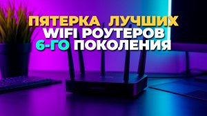 Лучшие роутеры WiFi 6 – топ 5 моделей для умного дома и больших квартир