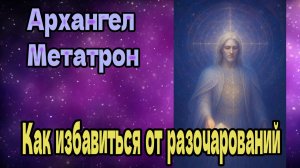 Архангел Метатрон: Как избавиться от разочарований