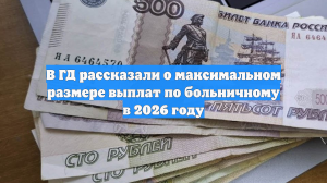 В ГД рассказали о максимальном размере выплат по больничному в 2026 году