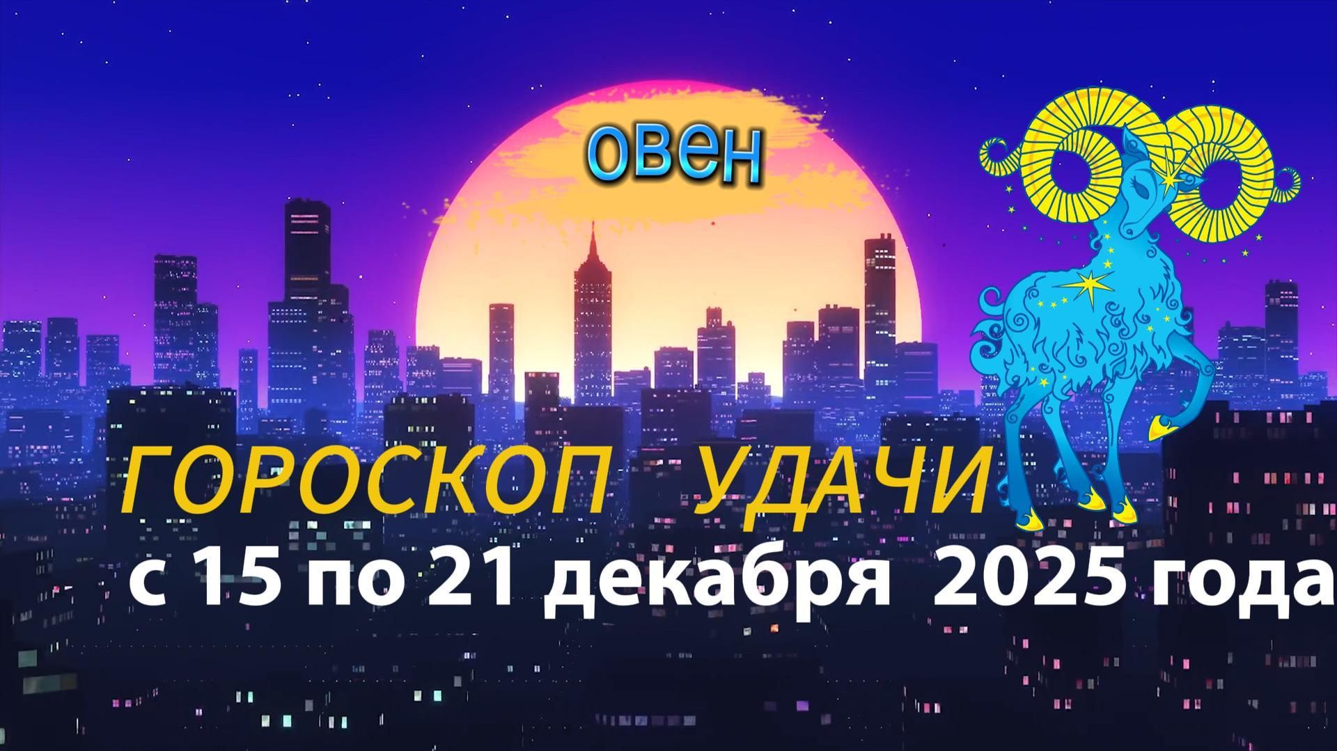 Гороскоп удачи с 15 по 21 декабря 2025 года. Овен смотреть онлайн
