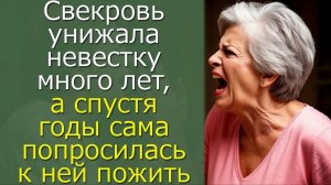 Свекровь унижала невестку много лет,а спустя годы сама попросилась к ней пожить