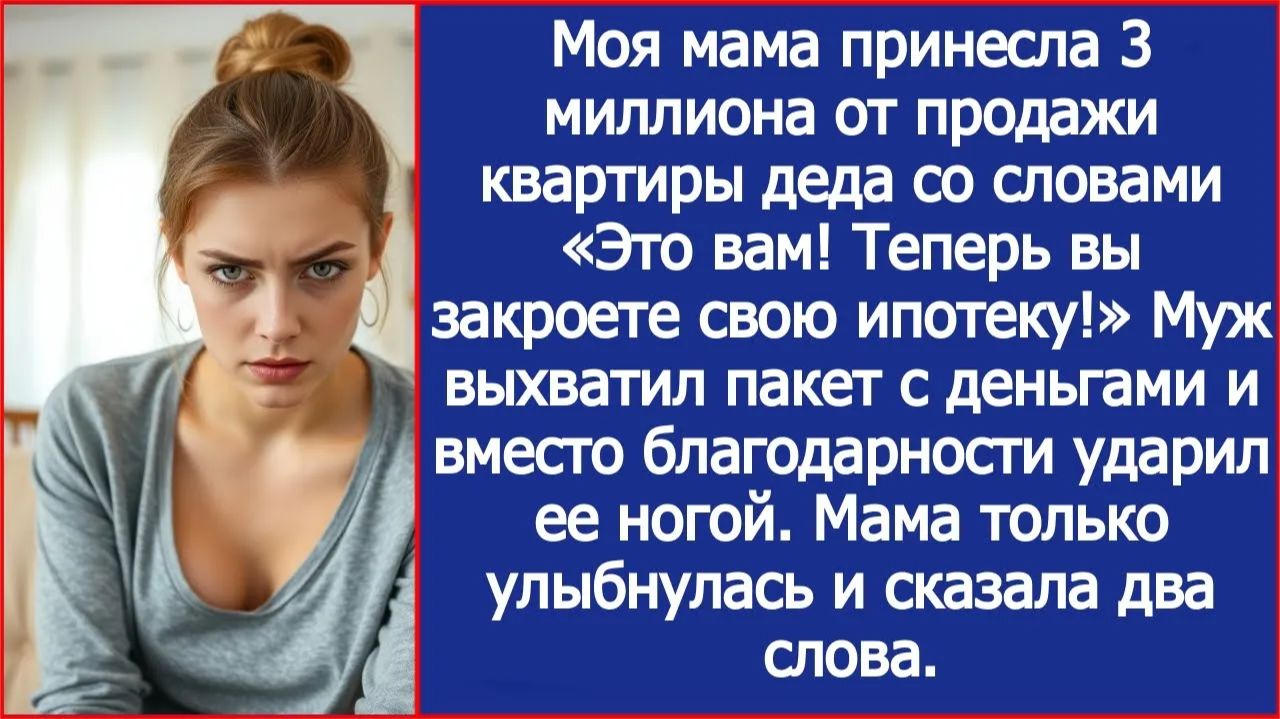 Моя мама принесла нам 3 миллиона от продажи квартиры деда, а муж выхватил деньги и ударил ее ногой. смотреть онлайн