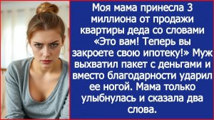 Моя мама принесла нам 3 миллиона от продажи квартиры деда, а муж выхватил деньги и ударил ее ногой.