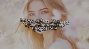 ЕВФ. 12. ВРЕМЯ ЛЮБИТЬ! Песня на стихи Елены Вагнер Федосеевой.