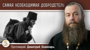 САМАЯ НЕОБХОДИМАЯ ДОБРОДЕТЕЛЬ. Протоиерей Димитрий Беженарь