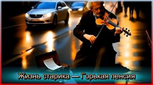 Жизнь старика 🔥— 🎼Горькая пенсия🎻