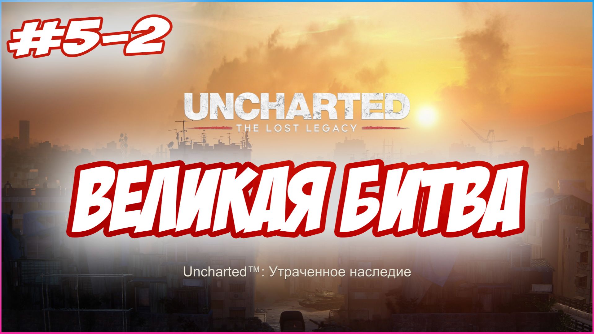 Uncharted The Lost Legacy / Утраченное Наследие Прохождение #5-2  Великая Битва #uncharted #PS5