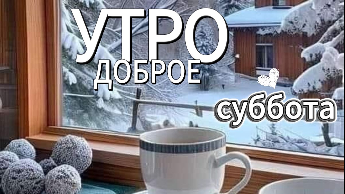 Открытки с добрым утром субботы. красивая музыкальная открытка для хороших выходных смотреть онлайн