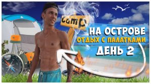 ОТДЫХ С ПАЛАТКАМИ НА ОСТРОВЕ / ДЕНЬ 2