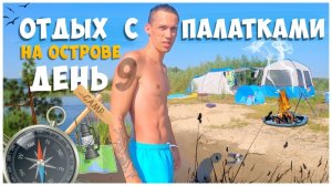 ОТДЫХ С ПАЛАТКАМИ НА ОСТРОВЕ / ДЕНЬ 9