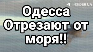 ОДЕССА ОТРЕЗАЮТ ОТ МОРЯ!!
