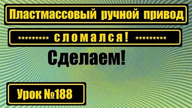 188 Пластмассовый ручной привод сломался Исправим смотреть онлайн