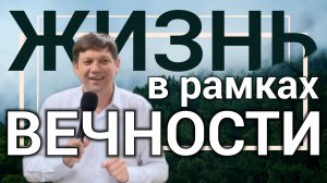 Жизнь в рамках вечности.
